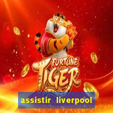 assistir liverpool no futemax